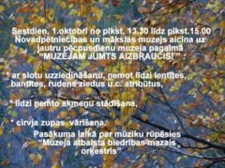 "MUZEJAM JUMTS AIZBRAUCIS!"